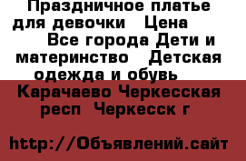 Праздничное платье для девочки › Цена ­ 1 000 - Все города Дети и материнство » Детская одежда и обувь   . Карачаево-Черкесская респ.,Черкесск г.